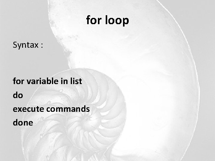 for loop Syntax : for variable in list do execute commands done 