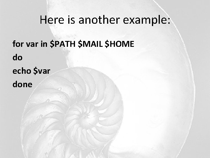 Here is another example: for var in $PATH $MAIL $HOME do echo $var done Here is another example: for var in $PATH $MAIL $HOME do echo $var done