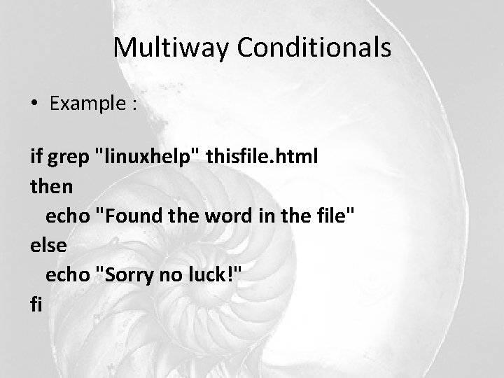 Multiway Conditionals • Example : if grep "linuxhelp" thisfile. html then echo "Found the