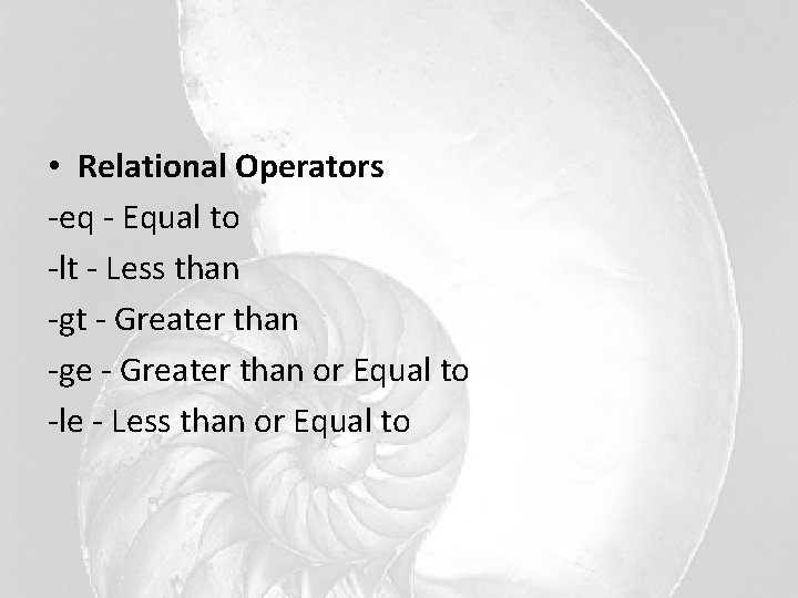  • Relational Operators -eq - Equal to -lt - Less than -gt -