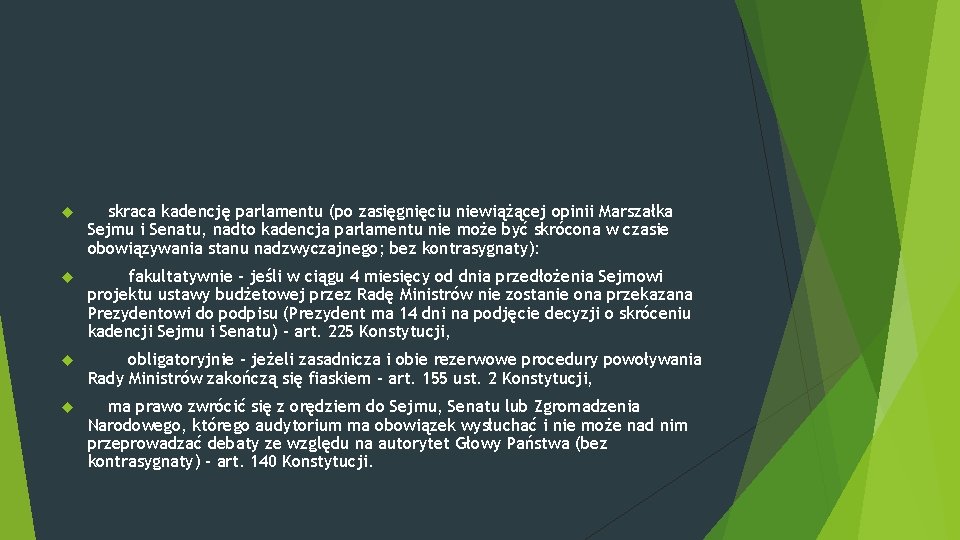  skraca kadencję parlamentu (po zasięgnięciu niewiążącej opinii Marszałka Sejmu i Senatu, nadto kadencja