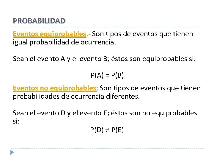 PROBABILIDAD Eventos equiprobables. - Son tipos de eventos que tienen igual probabilidad de ocurrencia. PROBABILIDAD Eventos equiprobables. - Son tipos de eventos que tienen igual probabilidad de ocurrencia.