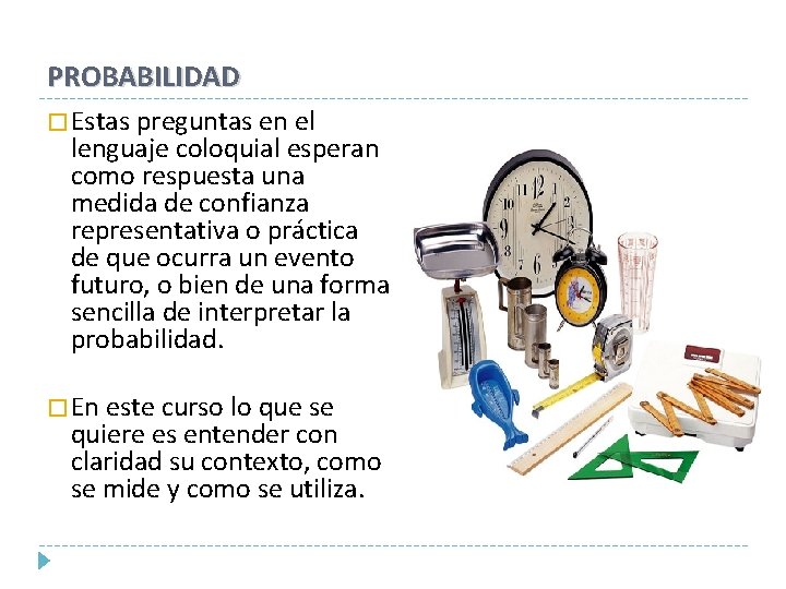 PROBABILIDAD � Estas preguntas en el lenguaje coloquial esperan como respuesta una medida de PROBABILIDAD � Estas preguntas en el lenguaje coloquial esperan como respuesta una medida de