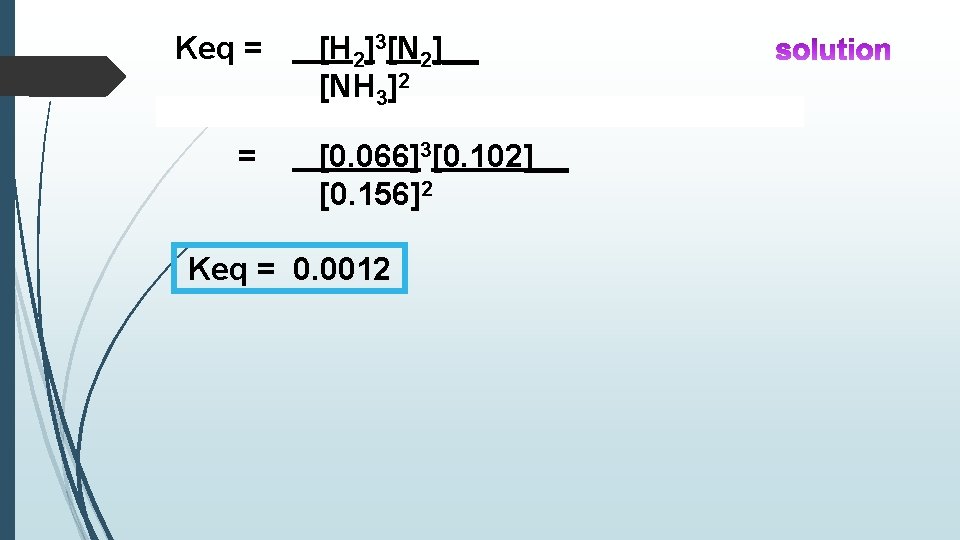 Keq = = [H 2]3[N 2]__ [NH 3]2 [0. 066]3[0. 102]__ [0. 156]2 Keq