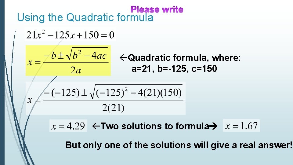 Using the Quadratic formula, where: a=21, b=-125, c=150 Two solutions to formula But only Using the Quadratic formula, where: a=21, b=-125, c=150 Two solutions to formula But only