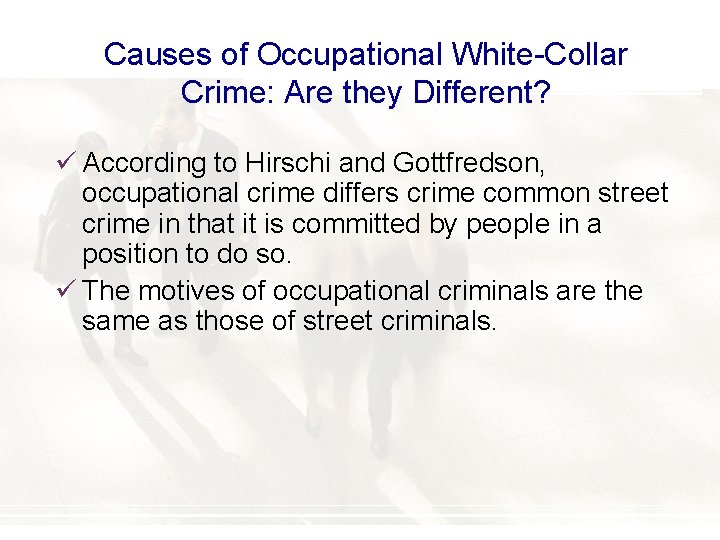 Causes of Occupational White-Collar Crime: Are they Different? ü According to Hirschi and Gottfredson,
