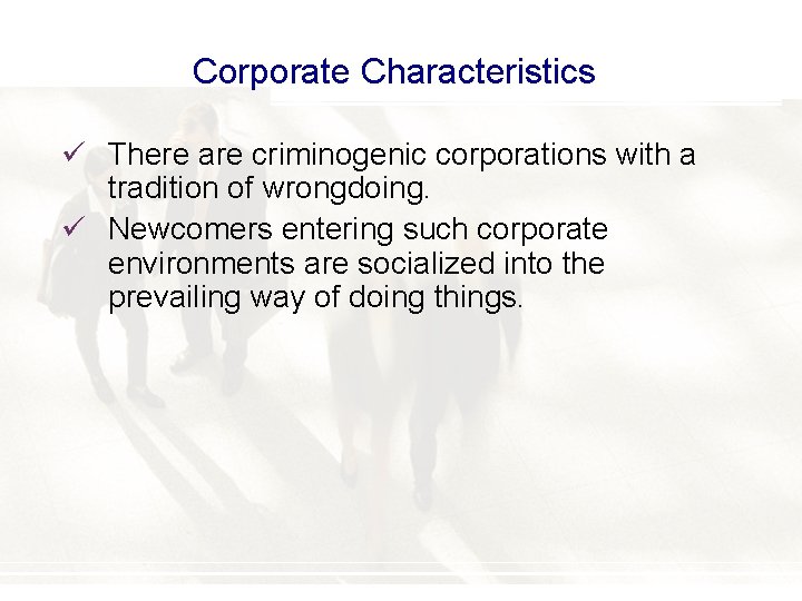 Corporate Characteristics ü There are criminogenic corporations with a tradition of wrongdoing. ü Newcomers