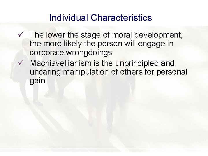Individual Characteristics ü The lower the stage of moral development, the more likely the