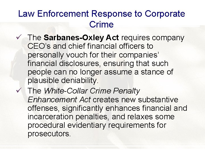 Law Enforcement Response to Corporate Crime ü The Sarbanes-Oxley Act requires company CEO’s and