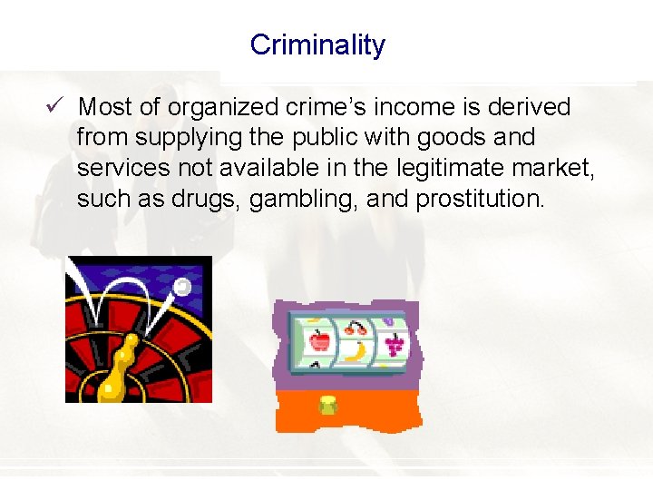 Criminality ü Most of organized crime’s income is derived from supplying the public with