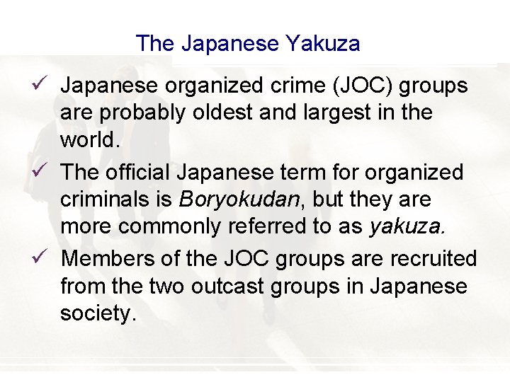 The Japanese Yakuza ü Japanese organized crime (JOC) groups are probably oldest and largest