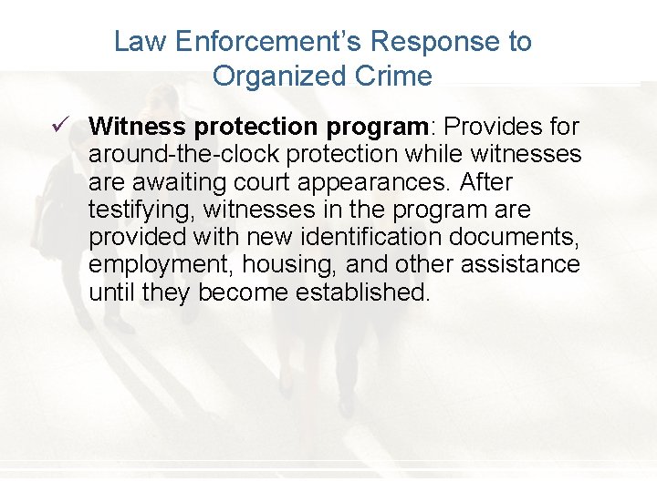 Law Enforcement’s Response to Organized Crime ü Witness protection program: Provides for around-the-clock protection