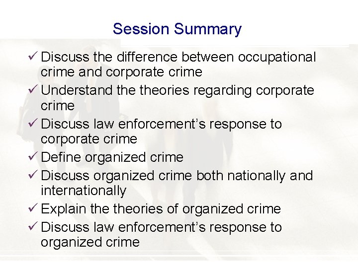 Session Summary ü Discuss the difference between occupational crime and corporate crime ü Understand