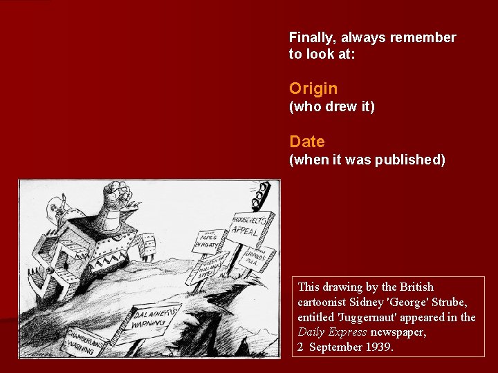 Finally, always remember to look at: Origin (who drew it) Date (when it was