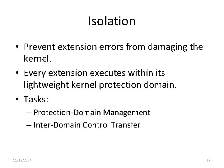 Isolation • Prevent extension errors from damaging the kernel. • Every extension executes within