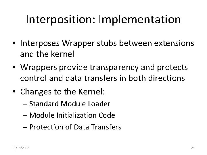 Interposition: Implementation • Interposes Wrapper stubs between extensions and the kernel • Wrappers provide