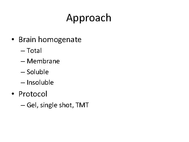Approach • Brain homogenate – Total – Membrane – Soluble – Insoluble • Protocol