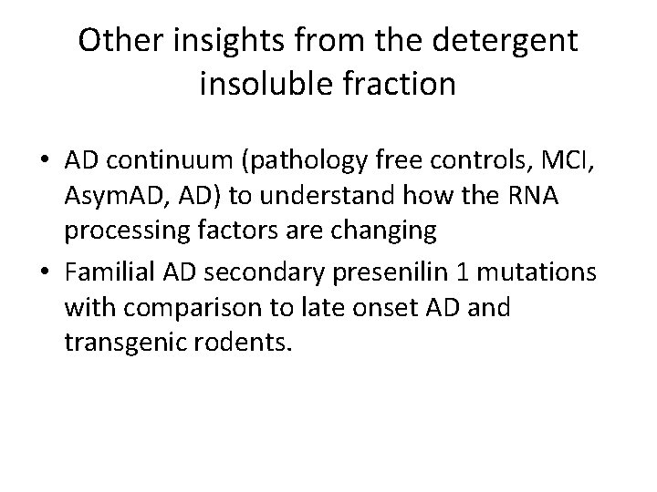 Other insights from the detergent insoluble fraction • AD continuum (pathology free controls, MCI,