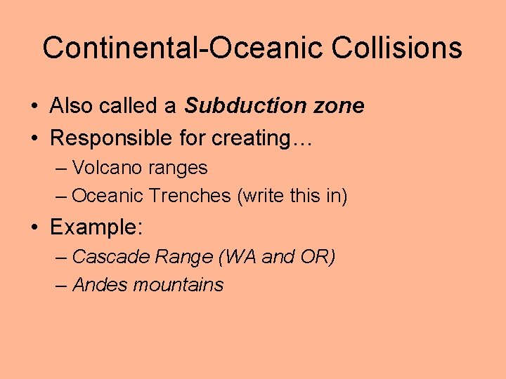 Continental-Oceanic Collisions • Also called a Subduction zone • Responsible for creating… – Volcano