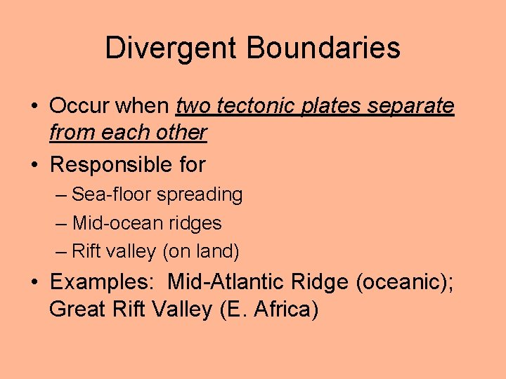 Divergent Boundaries • Occur when two tectonic plates separate from each other • Responsible