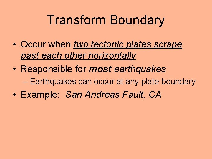 Transform Boundary • Occur when two tectonic plates scrape past each other horizontally •