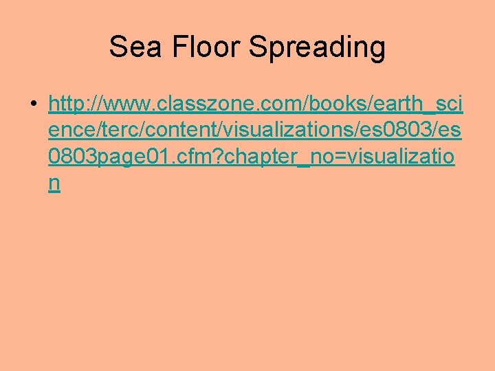 Sea Floor Spreading • http: //www. classzone. com/books/earth_sci ence/terc/content/visualizations/es 0803 page 01. cfm? chapter_no=visualizatio