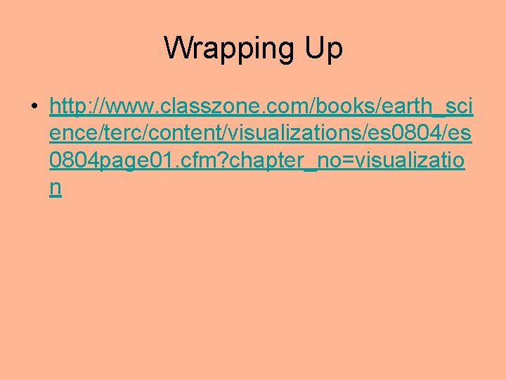 Wrapping Up • http: //www. classzone. com/books/earth_sci ence/terc/content/visualizations/es 0804 page 01. cfm? chapter_no=visualizatio n