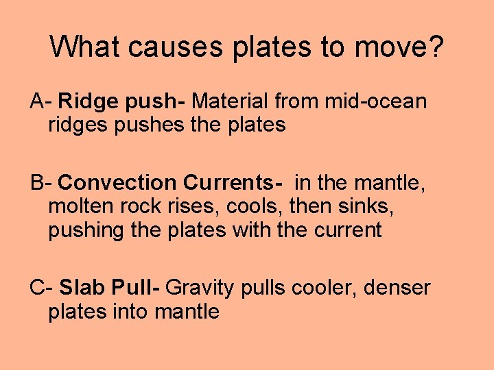 What causes plates to move? A- Ridge push- Material from mid-ocean ridges pushes the