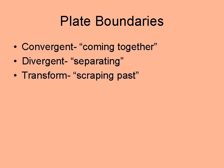 Plate Boundaries • Convergent- “coming together” • Divergent- “separating” • Transform- “scraping past” 