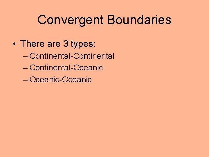 Convergent Boundaries • There are 3 types: – Continental-Continental – Continental-Oceanic – Oceanic-Oceanic 