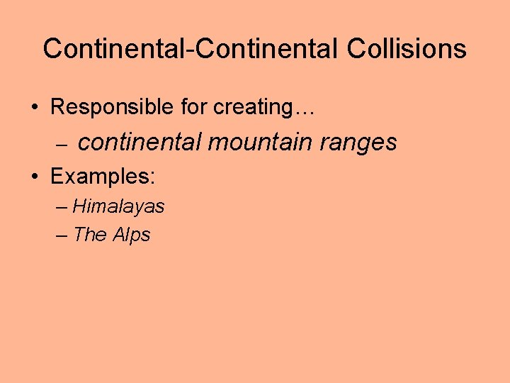 Continental-Continental Collisions • Responsible for creating… – continental mountain ranges • Examples: – Himalayas