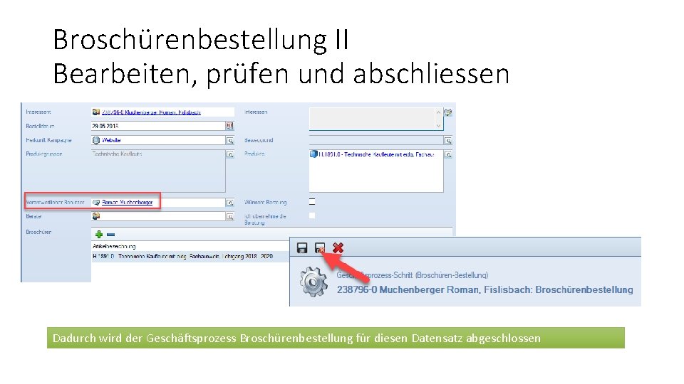 Broschürenbestellung II Bearbeiten, prüfen und abschliessen Dadurch wird der Geschäftsprozess Broschürenbestellung für diesen Datensatz