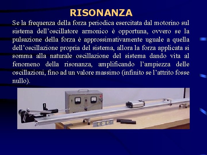 RISONANZA Se la frequenza della forza periodica esercitata dal motorino sul sistema dell’oscillatore armonico