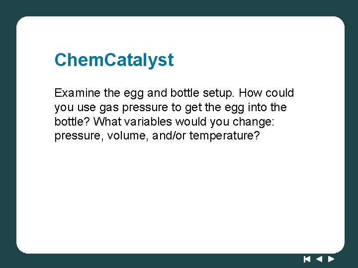 Chem. Catalyst Examine the egg and bottle setup. How could you use gas pressure