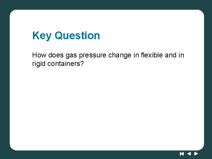 Key Question How does gas pressure change in flexible and in rigid containers? 