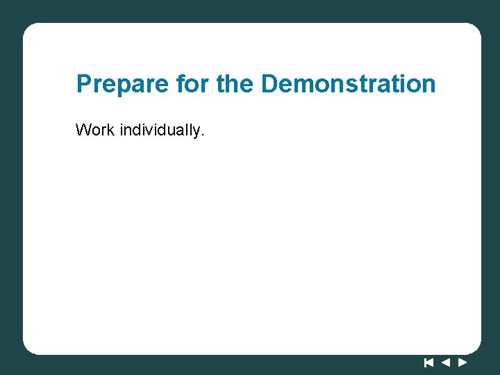 Prepare for the Demonstration Work individually. 