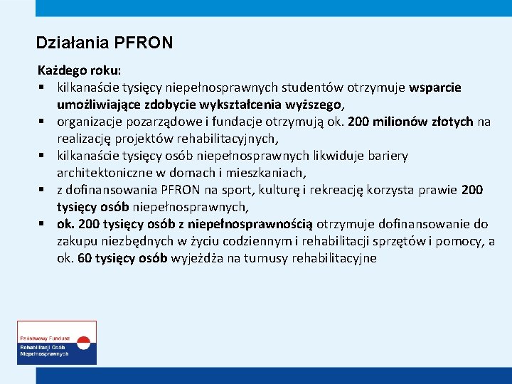 Działania PFRON Każdego roku: § kilkanaście tysięcy niepełnosprawnych studentów otrzymuje wsparcie umożliwiające zdobycie wykształcenia