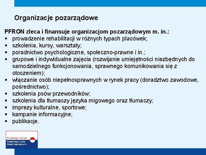 Organizacje pozarządowe PFRON zleca i finansuje organizacjom pozarządowym m. in. : § prowadzenie rehabilitacji