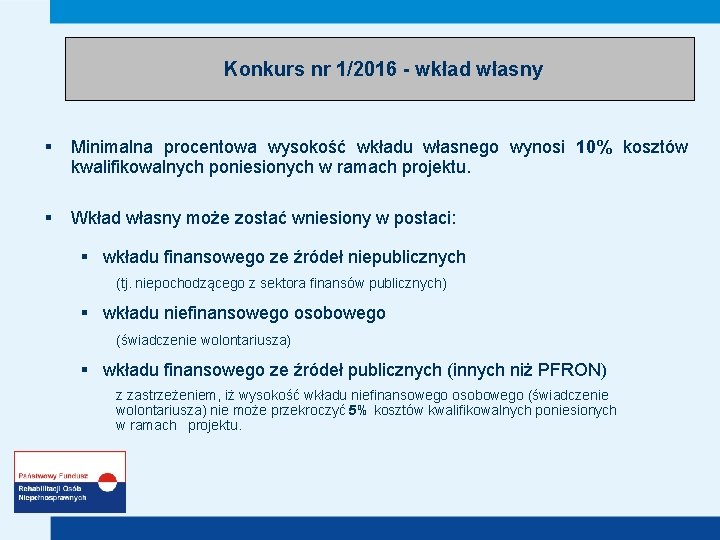 Konkurs nr 1/2016 - wkład własny § Minimalna procentowa wysokość wkładu własnego wynosi 10%