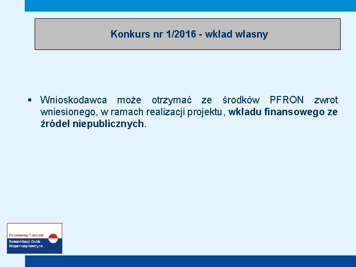 Konkurs nr 1/2016 - wkład własny § Wnioskodawca może otrzymać ze środków PFRON zwrot