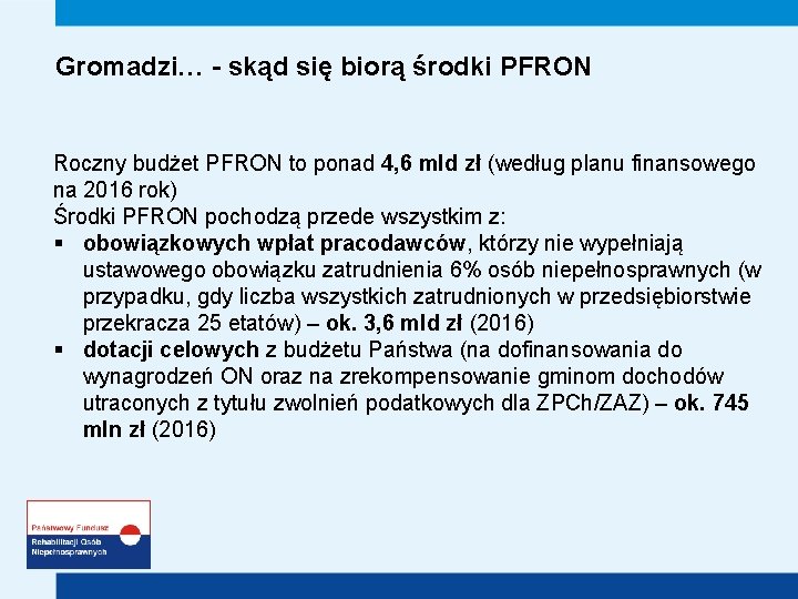 Gromadzi… - skąd się biorą środki PFRON Roczny budżet PFRON to ponad 4, 6