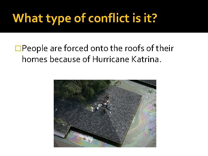 What type of conflict is it? �People are forced onto the roofs of their