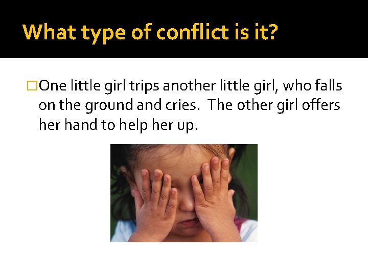 What type of conflict is it? �One little girl trips another little girl, who