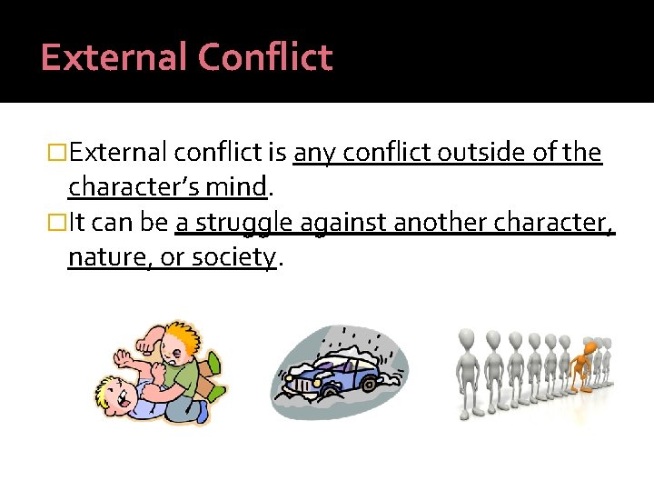 External Conflict �External conflict is any conflict outside of the character’s mind. �It can