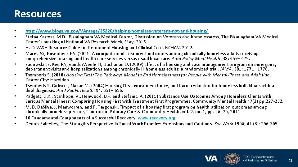 Resources • • • http: //www. blogs. va. gov/VAntage/35220/helping-homeless-veterans-not-end-housing/ Stefan Kertesz, M. D. ,