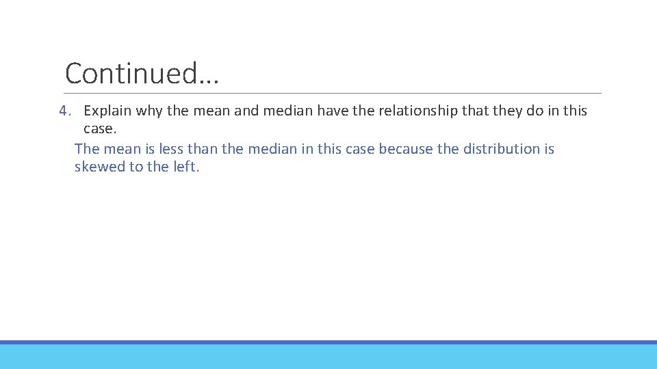 Continued… 4. Explain why the mean and median have the relationship that they do