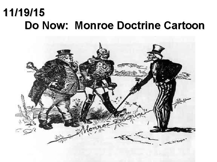 11/19/15 Do Now: Monroe Doctrine Cartoon 