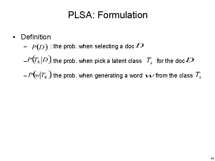 PLSA: Formulation • Definition – : the prob. when selecting a doc – :