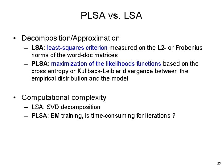 PLSA vs. LSA • Decomposition/Approximation – LSA: least-squares criterion measured on the L 2
