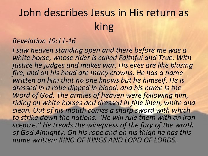 John describes Jesus in His return as king Revelation 19: 11 -16 I saw